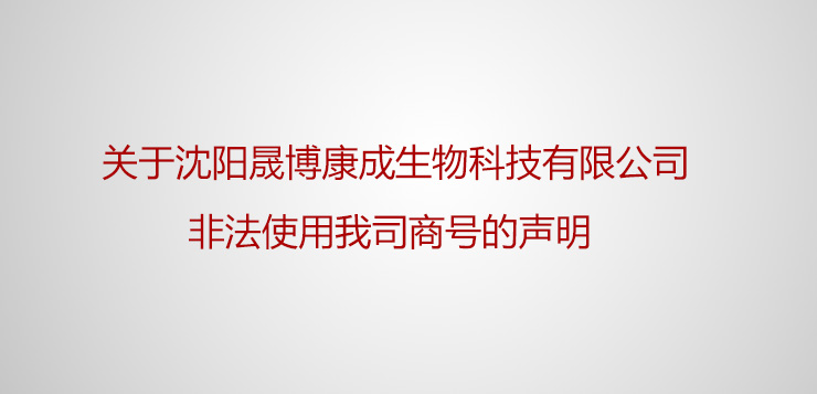 <b>關(guān)于沈陽晟博康成生物科技有限公司非法使用我司商號的聲明</b>